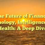 The Future of Finance, Technology, Intelligence, and Health: A Deep Dive