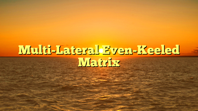 Multi-Lateral Even-Keeled Matrix