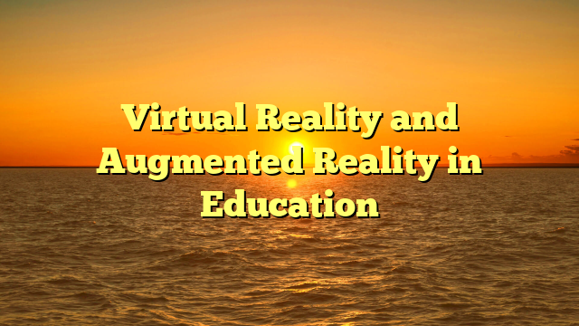 Virtual Reality and Augmented Reality in Education