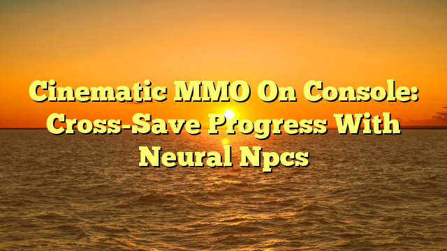 Cinematic MMO On Console: Cross-Save Progress With Neural Npcs