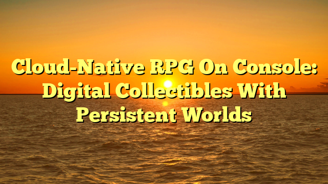 Cloud-Native RPG On Console: Digital Collectibles With Persistent Worlds
