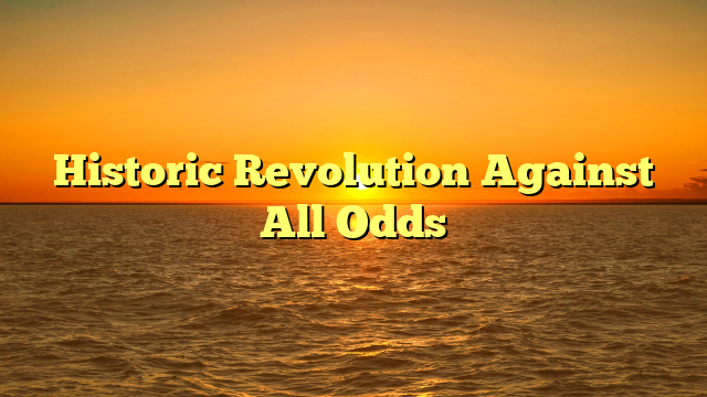Historic Revolution Against All Odds