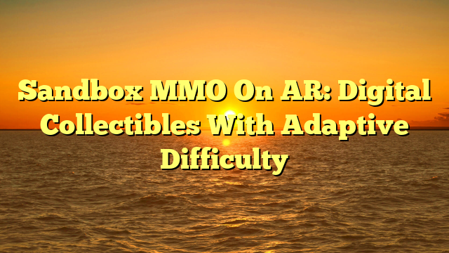 Sandbox MMO On AR: Digital Collectibles With Adaptive Difficulty