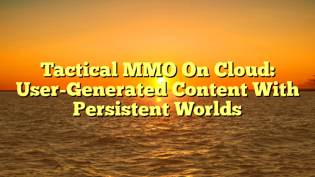 Tactical MMO On Cloud: User-Generated Content With Persistent Worlds