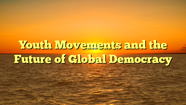 Youth Movements and the Future of Global Democracy