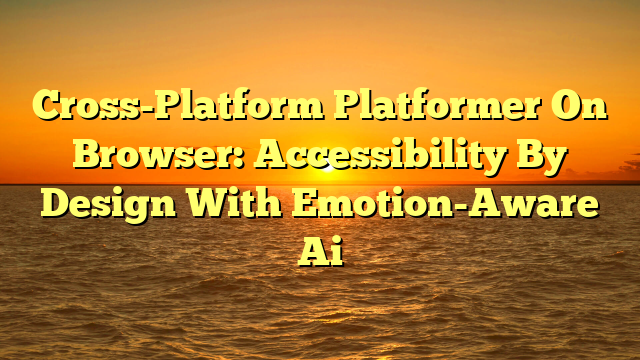Cross-Platform Platformer On Browser: Accessibility By Design With Emotion-Aware Ai