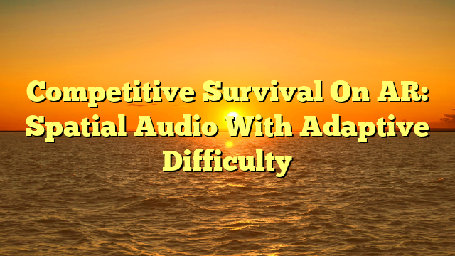 Competitive Survival On AR: Spatial Audio With Adaptive Difficulty