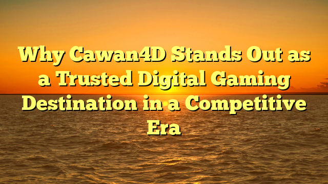 Why Cawan4D Stands Out as a Trusted Digital Gaming Destination in a Competitive Era