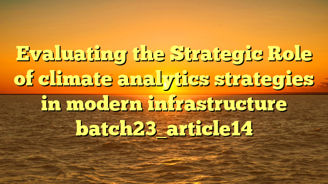 Evaluating the Strategic Role of climate analytics strategies in modern infrastructure batch23_article14