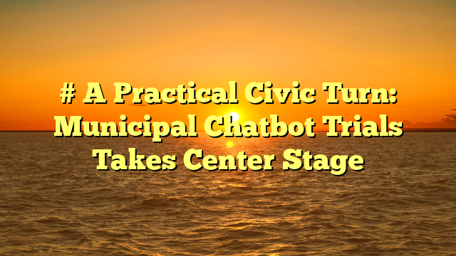 # A Practical Civic Turn: Municipal Chatbot Trials Takes Center Stage