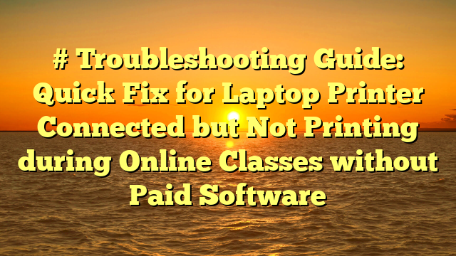 # Troubleshooting Guide: Quick Fix for Laptop Printer Connected but Not Printing during Online Classes without Paid Software
