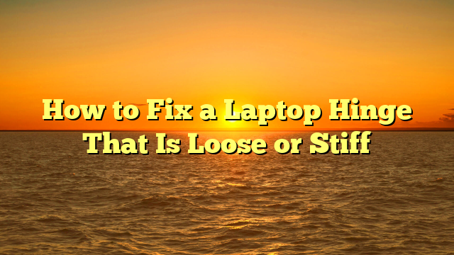 How to Fix a Laptop Hinge That Is Loose or Stiff