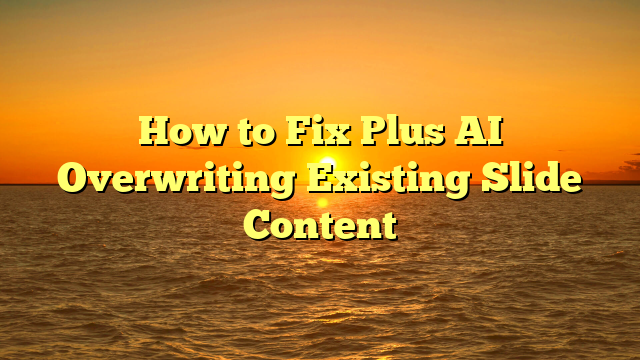 How to Fix Plus AI Overwriting Existing Slide Content